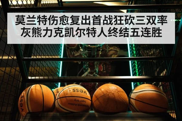 莫兰特伤愈复出首战狂砍三双率灰熊力克凯尔特人终结五连胜